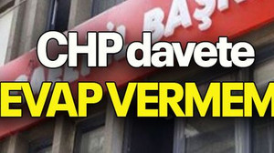 CHP davete cevap vermemiş!
